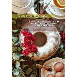 Glusearch Dolci per tutti con farine naturali senza glutine di Monica Bellin Glusearch Dolci per tutti con farine naturali senza glutine di Monica Bellin