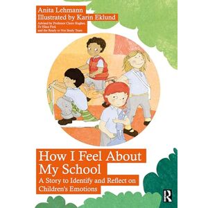 Lehmann, Anita How I Feel About My School: A Story to Identify and Reflect on Children’s Emotions Lehmann, Anita How I Feel About My School: A Story to Identify and Reflect on Children’s Emotions