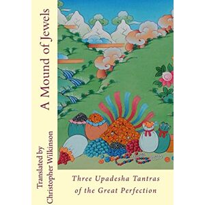 Wilkinson, Christopher A Mound of Jewels: Three Upadesha Tantras of the Great Perfection Wilkinson, Christopher A Mound of Jewels: Three Upadesha Tantras of the Great Perfection