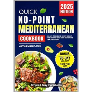 Moran RDN, James Quick No Point Mediterranean Cookbook: Budget-Friendly & Lively Weight Loss Recipes With Zero Regret For a Balanced Diet (No Point Diet) Moran RDN, James Quick No Point Mediterranean Cookbook: Budget-Friendly & Lively Weight Loss Recipes With Zero Regret For a Balanced Diet (No Point Diet)