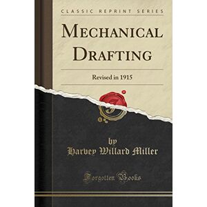 Miller, Harvey Willard Mechanical Drafting: Revised in 1915 (Classic Reprint) Miller, Harvey Willard Mechanical Drafting: Revised in 1915 (Classic Reprint)