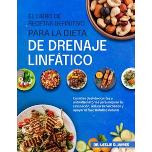 O. JAMES, DR. LESLIE EL LIBRO DE RECETAS DEFINITIVO PARA LA DIETA DE DRENAJE LINFÁTICO: Comidas desintoxicantes y antiinflamatorias para mejorar la circulación, reducir la hinchazón y apoyar el flujo linfático natural O. JAMES, DR. LESLIE EL LIBRO DE RECETAS DEFINITIVO PARA LA DIETA DE DRENAJE LINFÁTICO: Comidas desintoxicantes y antiinflamatorias para mejorar la circulación, reducir la hinchazón y apoyar el flujo linfático natural