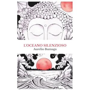 Bumaga, Aurelio L’Oceano Silenzioso: Storia personale e manuale pratico di meditazione per superare l’ansia e ritrovare la pace interiore (Manuali Pratici per il Benessere Moderno) Bumaga, Aurelio L’Oceano Silenzioso: Storia personale e manuale pratico di meditazione per superare l’ansia e ritrovare la pace interiore (Manuali Pratici per il Benessere Moderno)