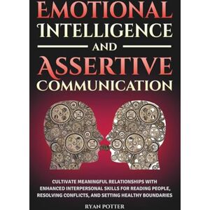 Potter, Ryan Emotional Intelligence And Assertive Communication: Cultivate Meaningful Relationships With Enhanced Interpersonal Skills For Reading People, ... Healthy Boundaries (Self-Love Matters) Potter, Ryan Emotional Intelligence And Assertive Communication: Cultivate Meaningful Relationships With Enhanced Interpersonal Skills For Reading People, ... Healthy Boundaries (Self-Love Matters)