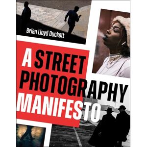 Duckett, Brian Lloyd A Street Photography Manifesto Duckett, Brian Lloyd A Street Photography Manifesto
