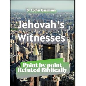 Gassmann, Lothar Jehovah's Witnesses: Point by point Refuted Biblically Gassmann, Lothar Jehovah's Witnesses: Point by point Refuted Biblically
