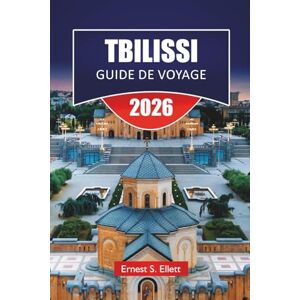 Ellett, Ernest S. TBILISSI GUIDE DE VOYAGE 2025-2026: Découvrez les principales attractions, les joyaux cachés, la cuisine locale, les sites culturels et des conseils de voyage pratiques dans la capitale de la Géorgie Ellett, Ernest S. TBILISSI GUIDE DE VOYAGE 2025-2026: Découvrez les principales attractions, les joyaux cachés, la cuisine locale, les sites culturels et des conseils de voyage pratiques dans la capitale de la Géorgie