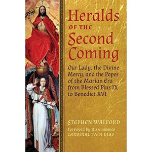 Walford, Stephen Heralds of the Second Coming: Our Lady, the Divine Mercy, and the Popes of the Marian Era from Blessed Pius IX to Benedict XVI Walford, Stephen Heralds of the Second Coming: Our Lady, the Divine Mercy, and the Popes of the Marian Era from Blessed Pius IX to Benedict XVI