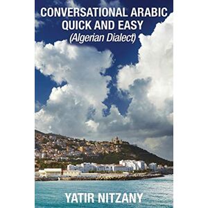 Nitzany, Yatir Conversational Arabic Quick and Easy: Algerian Dialect, Darja, Darija, Maghreb, Algeria, Colloquial Arabic, Algerian Arabic Nitzany, Yatir Conversational Arabic Quick and Easy: Algerian Dialect, Darja, Darija, Maghreb, Algeria, Colloquial Arabic, Algerian Arabic