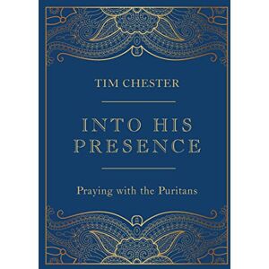 Tim Chester Into His Presence: Praying with the Puritans (Collection of 80 prayers and meditations to help your personal and public prayers and devotions) (John ... Anne Bradstreet, Richard Baxter, and more) Tim Chester Into His Presence: Praying with the Puritans (Collection of 80 prayers and meditations to help your personal and public prayers and devotions) (John ... Anne Bradstreet, Richard Baxter, and more)