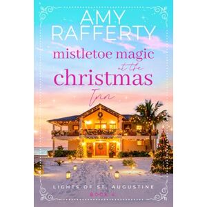 Rafferty, Amy Mistletoe Magic at the Christmas Inn (Lights of St. Augustine) Rafferty, Amy Mistletoe Magic at the Christmas Inn (Lights of St. Augustine)