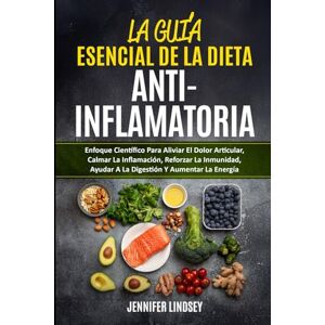 Lindsey, Jennifer LA GUÍA ESENCIAL DE LA DIETA ANTIINFLAMATORIA: Enfoque Científico Para Aliviar El Dolor Articular, Calmar La Inflamación, Reforzar La Inmunidad, Ayudar A La Digestión Y Aumentar La Energía Lindsey, Jennifer LA GUÍA ESENCIAL DE LA DIETA ANTIINFLAMATORIA: Enfoque Científico Para Aliviar El Dolor Articular, Calmar La Inflamación, Reforzar La Inmunidad, Ayudar A La Digestión Y Aumentar La Energía