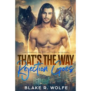 Wolfe, Blake R. That's the Way Rejection Goes (Italian Version): Gay Shifter Romanzo paranormale in una piccola città (Lupi Rinnegati del Boschetto dei Mutaforma) Wolfe, Blake R. That's the Way Rejection Goes (Italian Version): Gay Shifter Romanzo paranormale in una piccola città (Lupi Rinnegati del Boschetto dei Mutaforma)