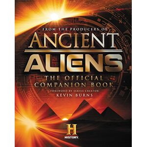 The Producers of Ancient Aliens Ancient Aliens®: The Official Companion Book The Producers of Ancient Aliens Ancient Aliens®: The Official Companion Book