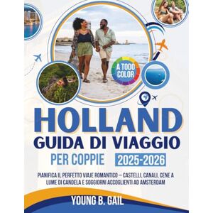 GAIL, YOUNG B. OLANDA GUIDA DI VIAGGIO PER COPPIE 2025–2026: PIANIFICA IL PERFETTO VIAJE ROMANTICO – CASTELLI, CANALI, CENE A LUME DI CANDELA E SOGGIORNI ACCOGLIENTI AD AMSTERDAM GAIL, YOUNG B. OLANDA GUIDA DI VIAGGIO PER COPPIE 2025–2026: PIANIFICA IL PERFETTO VIAJE ROMANTICO – CASTELLI, CANALI, CENE A LUME DI CANDELA E SOGGIORNI ACCOGLIENTI AD AMSTERDAM