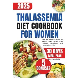 Hargis Ms Rdn, Debra J. Thalassemia Diet Cookbook For Women: Easy and Delicious Recipes to Support Aging Bodies While Increasing Hemoglobin and Managing Iron Intake Hargis Ms Rdn, Debra J. Thalassemia Diet Cookbook For Women: Easy and Delicious Recipes to Support Aging Bodies While Increasing Hemoglobin and Managing Iron Intake