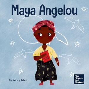 Nhin, Mary Maya Angelou: A Kid’s Book About Inspiring with a Rainbow of Words: 41 (Mini Movers and Shakers) Nhin, Mary Maya Angelou: A Kid’s Book About Inspiring with a Rainbow of Words: 41 (Mini Movers and Shakers)