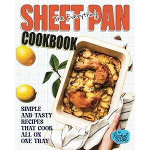 Rave, Rachel The Everything Sheet Pan Cookbook: Simple and Tasty Recipes That Cook All on One Tray Rave, Rachel The Everything Sheet Pan Cookbook: Simple and Tasty Recipes That Cook All on One Tray