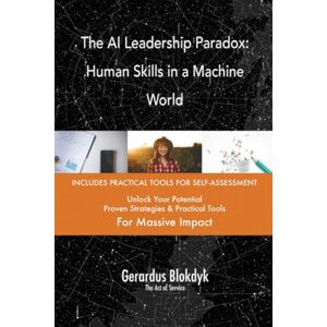Gerardus Blokdyk - The Art of Service The AI Leadership Paradox: Human Skills in a Machine World Gerardus Blokdyk - The Art of Service The AI Leadership Paradox: Human Skills in a Machine World