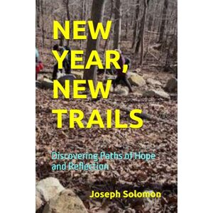 Solomon, Joseph NEW YEAR, NEW TRAILS: Discovering Paths of Hope and Reflection Solomon, Joseph NEW YEAR, NEW TRAILS: Discovering Paths of Hope and Reflection