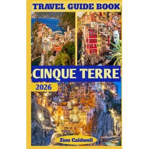 Caldwell, Zion Cinque Terre Travel Guide: Discovering Italy’s Colorful Coastal Villages Step By Step (World Tour) Caldwell, Zion Cinque Terre Travel Guide: Discovering Italy’s Colorful Coastal Villages Step By Step (World Tour)