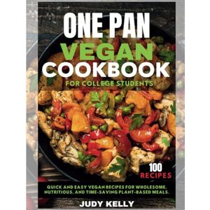 Kelly, Judy One pan vegan cookbook for college students: Quick and Easy Vegan Recipes for Wholesome, Nutritious, and Time-Saving Plant-Based Meals. (College Student's Cookbook) Kelly, Judy One pan vegan cookbook for college students: Quick and Easy Vegan Recipes for Wholesome, Nutritious, and Time-Saving Plant-Based Meals. (College Student's Cookbook)