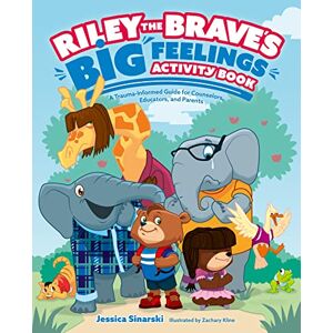 Sinarski, Jessica Riley the Brave's Big Feelings Activity Book: A Trauma-Informed Guide for Counselors, Educators, and Parents (Riley the Brave's adventures) Sinarski, Jessica Riley the Brave's Big Feelings Activity Book: A Trauma-Informed Guide for Counselors, Educators, and Parents (Riley the Brave's adventures)