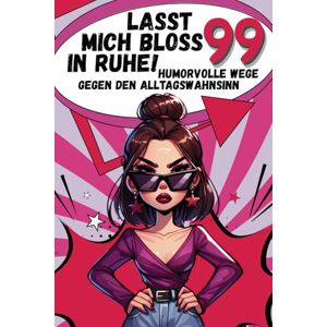 Ortlieb, Uli Titel: Lasst mich bloß in Ruhe! – 99 humorvolle Wege, um mit dem Alltagswahnsinn fertigzuwerden: Das ultimative Mitmachbuch für Frauen zwischen Chaos und Cappuccino Ortlieb, Uli Titel: Lasst mich bloß in Ruhe! – 99 humorvolle Wege, um mit dem Alltagswahnsinn fertigzuwerden: Das ultimative Mitmachbuch für Frauen zwischen Chaos und Cappuccino