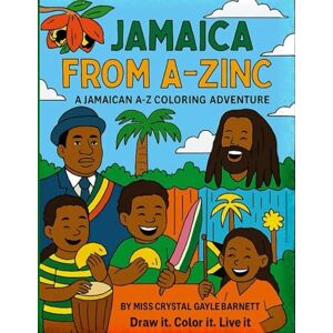 Barnett, Miss Crystal Gayle Jamaica From A to Zinc: A Jamaican A–Z Coloring Adventure Barnett, Miss Crystal Gayle Jamaica From A to Zinc: A Jamaican A–Z Coloring Adventure