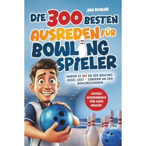 Kugler, Jan Die 300 besten Ausreden für Bowling Spieler: Warum es nie an der Bowlingkugel liegt – sondern an den Bowlingschuhen Lustiges Geschenk Buch für echte Bowler, Bowling Zubehör Kugler, Jan Die 300 besten Ausreden für Bowling Spieler: Warum es nie an der Bowlingkugel liegt – sondern an den Bowlingschuhen Lustiges Geschenk Buch für echte Bowler, Bowling Zubehör