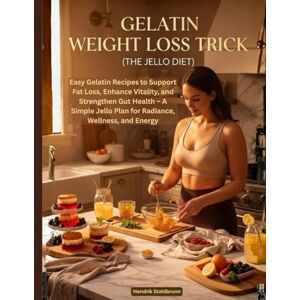 Stahlbrunn, Hendrik GELATIN WEIGHT LOSS TRICK (THE JELLO DIET): Easy Gelatin Recipes to Support Fat Loss, Enhance Vitality, and Strengthen Gut Health – A Simple Jello Plan for Radiance, Wellness, and Energy Stahlbrunn, Hendrik GELATIN WEIGHT LOSS TRICK (THE JELLO DIET): Easy Gelatin Recipes to Support Fat Loss, Enhance Vitality, and Strengthen Gut Health – A Simple Jello Plan for Radiance, Wellness, and Energy
