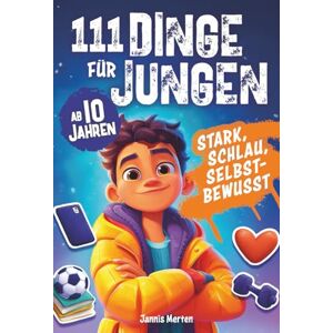Merten, Jannis 111 Dinge für Jungen ab 10 Jahren: stark, schlau, selbstbewusst Clevere Tipps, wertvolle Erkenntnisse und geniale Ratschläge, die dich wirklich weiterbringen: ein tolles Geschenk für coole Jungs Merten, Jannis 111 Dinge für Jungen ab 10 Jahren: stark, schlau, selbstbewusst Clevere Tipps, wertvolle Erkenntnisse und geniale Ratschläge, die dich wirklich weiterbringen: ein tolles Geschenk für coole Jungs