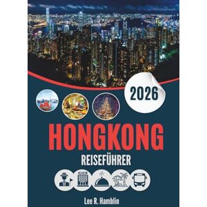 Lee HONGKONG REISEFÜHRER 2026: Zwischen Bambus und Wolkenkratzern – Reflexionen aus einer Stadt zwischen den Welten Lee HONGKONG REISEFÜHRER 2026: Zwischen Bambus und Wolkenkratzern – Reflexionen aus einer Stadt zwischen den Welten