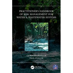 Graham, Gordon Practitioner’s Handbook of Risk Management for Water & Wastewater Systems Graham, Gordon Practitioner’s Handbook of Risk Management for Water & Wastewater Systems