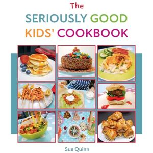 Quinn, Sue The Seriously Good Kids' Cookbook Quinn, Sue The Seriously Good Kids' Cookbook
