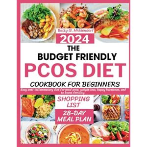 W. Middendorf, Betty THE BUDGET FRIENDLY PCOS DIET COOKBOOK FOR BEGINNERS 2024: Easy anti-inflammatory diet for meal prep, weight loss, happy hormones, and to boost fertility W. Middendorf, Betty THE BUDGET FRIENDLY PCOS DIET COOKBOOK FOR BEGINNERS 2024: Easy anti-inflammatory diet for meal prep, weight loss, happy hormones, and to boost fertility