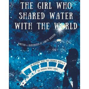 Butcher, Mr Gareth The girl who shared water with the world (Magical bridge Series) Butcher, Mr Gareth The girl who shared water with the world (Magical bridge Series)