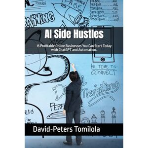 Tomilola, David-Peters AI Side Hustles: 15 Profitable Online Businesses You Can Start Today with ChatGPT and Automation. Tomilola, David-Peters AI Side Hustles: 15 Profitable Online Businesses You Can Start Today with ChatGPT and Automation.