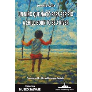Ávila, Dennis Un niño que nació para ser río: A Child Born to Be a River (Bilingual edition): 77 (COLECCIÓN MUSEO SALVAJE (Poesía latinoamericana)) Ávila, Dennis Un niño que nació para ser río: A Child Born to Be a River (Bilingual edition): 77 (COLECCIÓN MUSEO SALVAJE (Poesía latinoamericana))