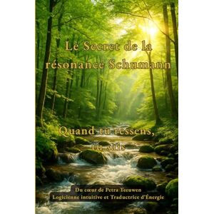 Teeuwen, Petra Le Secret de la résonance Schumann: Quand tu ressens, tu sais Teeuwen, Petra Le Secret de la résonance Schumann: Quand tu ressens, tu sais