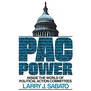 Larry, Sabato Pac Power: Inside the World of Political Action Committees Larry, Sabato Pac Power: Inside the World of Political Action Committees