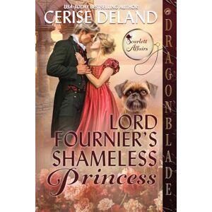 Deland, Cerise Lord Fournier's Shameless Princess: A Regency Historical Romance: 4 (Scarlett Affairs) Deland, Cerise Lord Fournier's Shameless Princess: A Regency Historical Romance: 4 (Scarlett Affairs)