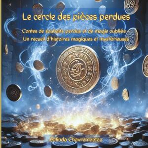 Chavremootoo, Belinda Le cercle des pièces perdues: Contes magiques de souhaits, de chuchotements et de mondes oubliés: Quand les pièces portent le passé... et que la magie ... 1 (Les Pièces Magiques Et Mystérieuses) Chavremootoo, Belinda Le cercle des pièces perdues: Contes magiques de souhaits, de chuchotements et de mondes oubliés: Quand les pièces portent le passé... et que la magie ... 1 (Les Pièces Magiques Et Mystérieuses)