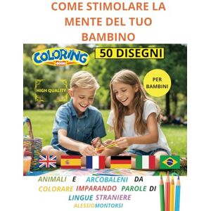 Montorsi, Alessio COME STIMOLARE LA MENTE DEL TUO BAMBINO (IMPARARE COLORANDO) Montorsi, Alessio COME STIMOLARE LA MENTE DEL TUO BAMBINO (IMPARARE COLORANDO)