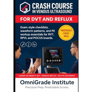 Institute, OmniGrade CRASH COURSE IN VENOUS ULTRASOUND FOR DVT AND REFLUX: EXAM-STYLE CHECKLISTS, WAVEFORM PATTERNS, AND PE WORKUP ESSENTIALS FOR RVT, RPVI, AND POCUS BOARDS Institute, OmniGrade CRASH COURSE IN VENOUS ULTRASOUND FOR DVT AND REFLUX: EXAM-STYLE CHECKLISTS, WAVEFORM PATTERNS, AND PE WORKUP ESSENTIALS FOR RVT, RPVI, AND POCUS BOARDS