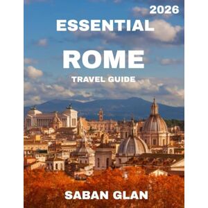 GLAN, SABAN ESSENTIAL ROME TRAVEL GUIDE 2026: Unveil the Eternal City’s Rich History, Iconic Landmarks, Hidden Gems, and Vibrant Culture in 2026 GLAN, SABAN ESSENTIAL ROME TRAVEL GUIDE 2026: Unveil the Eternal City’s Rich History, Iconic Landmarks, Hidden Gems, and Vibrant Culture in 2026