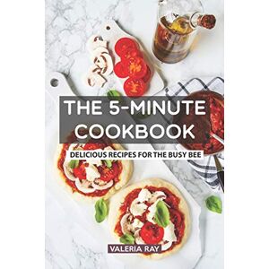 Ray, Valeria The 5-Minute Cookbook: Delicious Recipes for the Busy Bee Ray, Valeria The 5-Minute Cookbook: Delicious Recipes for the Busy Bee