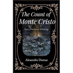 Dumas, Alexandre The Count of Monte Cristo (Annotated) – Part 3: The Master of Revenge: The Epic Historical Adventure Classic by Alexandre Dumas Dumas, Alexandre The Count of Monte Cristo (Annotated) – Part 3: The Master of Revenge: The Epic Historical Adventure Classic by Alexandre Dumas