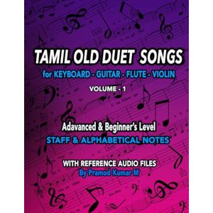 Kumar M, Pramod Tamil Old Duet Songs for Keyboard Guitar Flute Violin: Volume 1 (Tamil Old, 50's, 60's, 70's, 80', 90's & 2k's Songs) Kumar M, Pramod Tamil Old Duet Songs for Keyboard Guitar Flute Violin: Volume 1 (Tamil Old, 50's, 60's, 70's, 80', 90's & 2k's Songs)