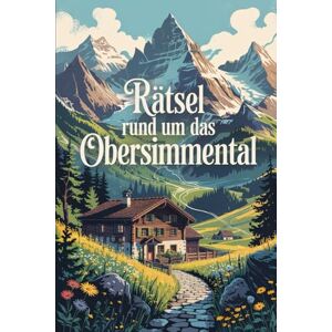 Frullman, Roman Rätsel rund um das Obersimmental: Das perfekte Geschenk für Schweiz-Fans, Bergfreunde und Heimatliebhaber – spielerisch entdecken, lernen und staunen im Berner Oberland Frullman, Roman Rätsel rund um das Obersimmental: Das perfekte Geschenk für Schweiz-Fans, Bergfreunde und Heimatliebhaber – spielerisch entdecken, lernen und staunen im Berner Oberland
